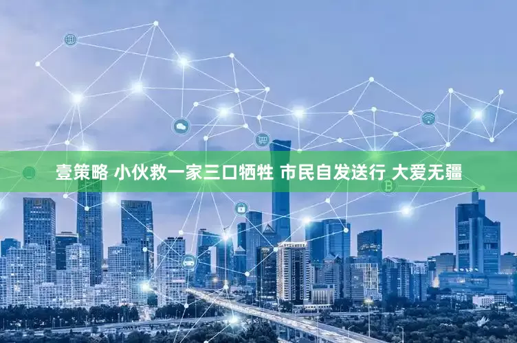 壹策略 小伙救一家三口牺牲 市民自发送行 大爱无疆