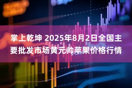 掌上乾坤 2025年8月2日全国主要批发市场黄元帅苹果价格行情